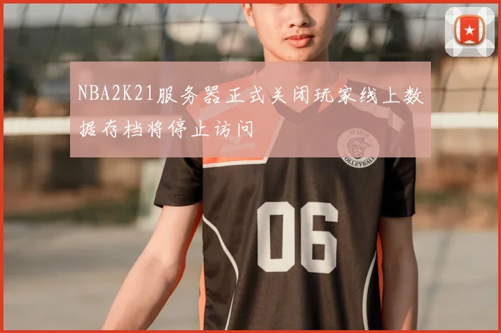 NBA2K21服务器正式关闭玩家线上数据存档将停止访问