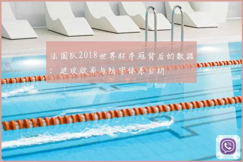 法国队2018世界杯夺冠背后的数据：进攻效率与防守体系分析