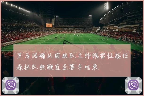 罗马诺确认前狼队主帅佩雷拉接任森林队教鞭直至赛季结束