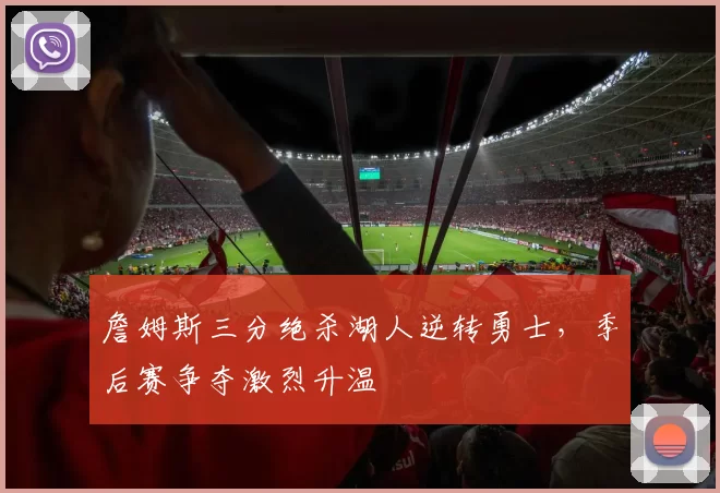 詹姆斯三分绝杀湖人逆转勇士，季后赛争夺激烈升温