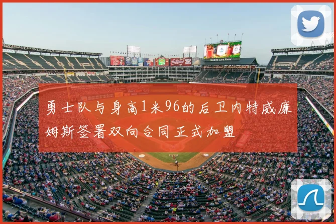 勇士队与身高1米96的后卫内特威廉姆斯签署双向合同正式加盟