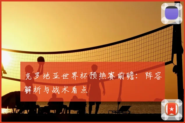 克罗地亚世界杯预热赛前瞻：阵容解析与战术看点
