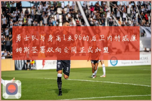 勇士队与身高1米96的后卫内特威廉姆斯签署双向合同正式加盟