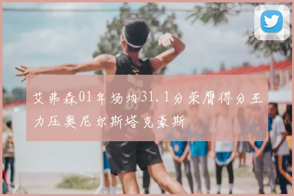 艾弗森01年场均31.1分荣膺得分王力压奥尼尔斯塔克豪斯