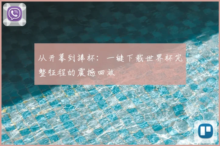 从开幕到捧杯：一键下载世界杯完整征程的震撼回放