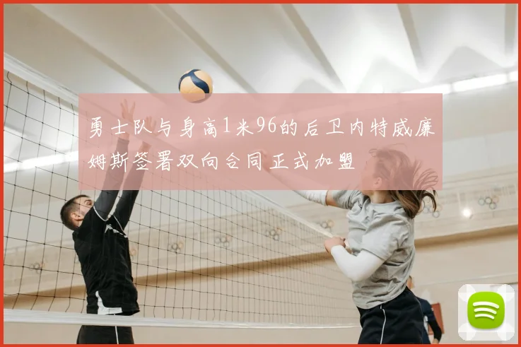 勇士队与身高1米96的后卫内特威廉姆斯签署双向合同正式加盟