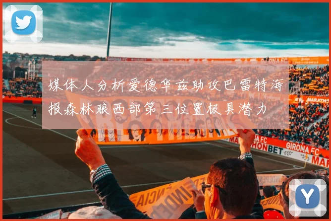 媒体人分析爱德华兹助攻巴雷特海报森林狼西部第三位置极具潜力