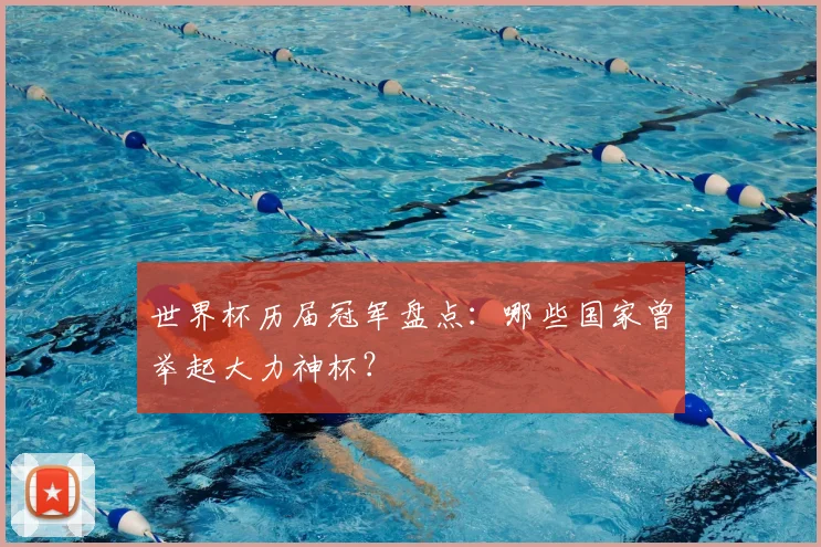 世界杯历届冠军盘点：哪些国家曾举起大力神杯？