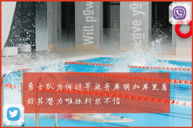 勇士队为何过早放弃库明加库里看好其潜力唯独科尔不信