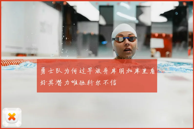 勇士队为何过早放弃库明加库里看好其潜力唯独科尔不信