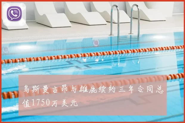 乌斯曼吉昂与雄鹿续约三年合同总值1750万美元
