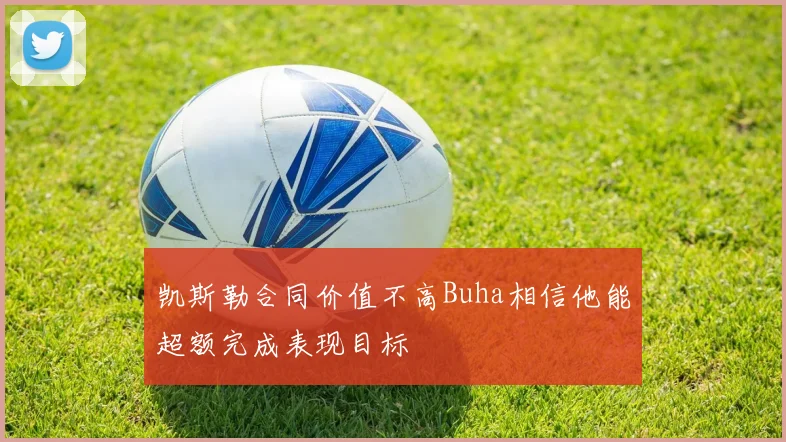 凯斯勒合同价值不高Buha相信他能超额完成表现目标