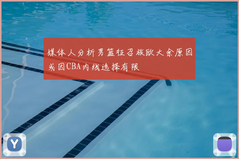 媒体人分析男篮征召旅欧大余原因或因CBA内线选择有限