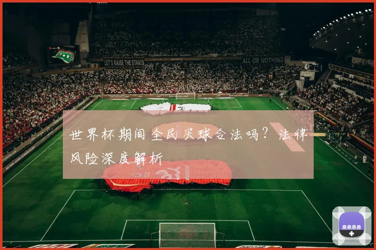 世界杯期间全民买球合法吗？法律风险深度解析
